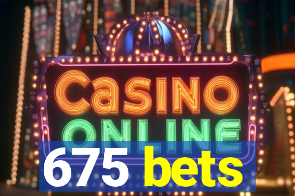 675 bets